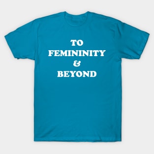 To Femininity and Beyond T-Shirt